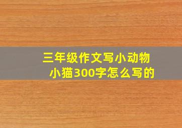 三年级作文写小动物小猫300字怎么写的