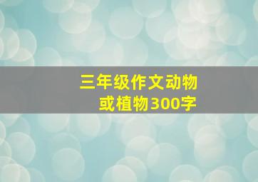 三年级作文动物或植物300字