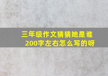 三年级作文猜猜她是谁200字左右怎么写的呀