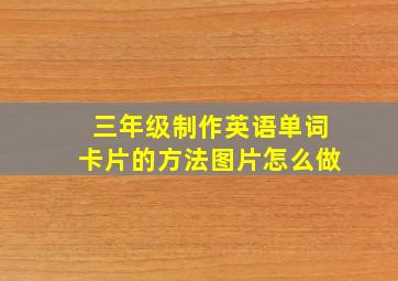 三年级制作英语单词卡片的方法图片怎么做