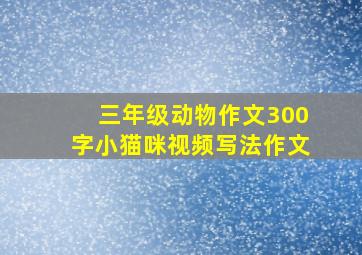 三年级动物作文300字小猫咪视频写法作文