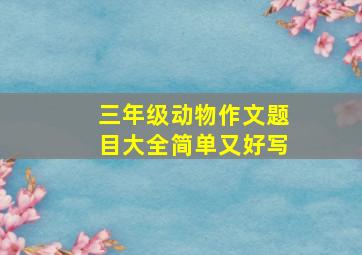 三年级动物作文题目大全简单又好写