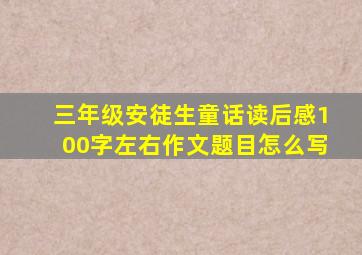 三年级安徒生童话读后感100字左右作文题目怎么写