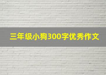 三年级小狗300字优秀作文