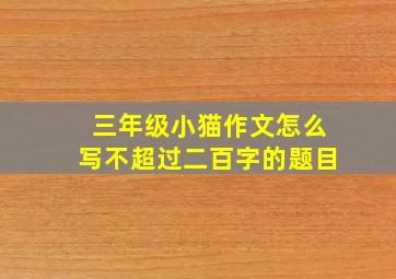 三年级小猫作文怎么写不超过二百字的题目