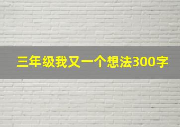 三年级我又一个想法300字