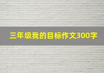 三年级我的目标作文300字