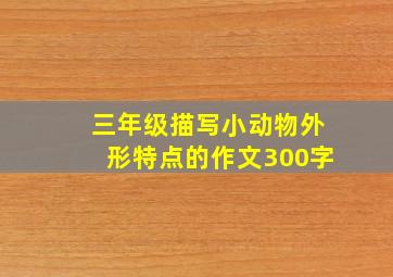 三年级描写小动物外形特点的作文300字