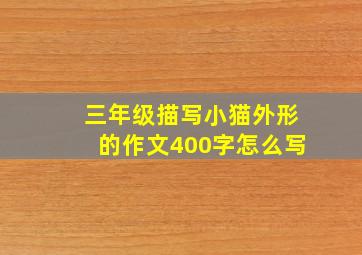 三年级描写小猫外形的作文400字怎么写