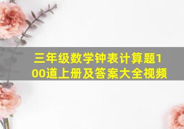 三年级数学钟表计算题100道上册及答案大全视频