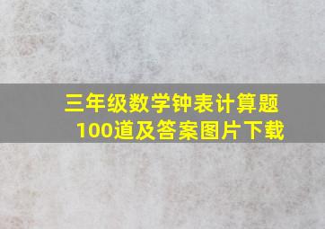 三年级数学钟表计算题100道及答案图片下载