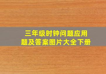 三年级时钟问题应用题及答案图片大全下册