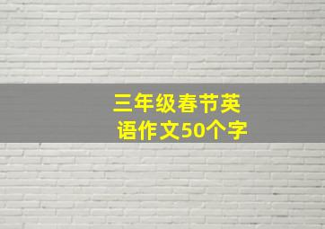 三年级春节英语作文50个字