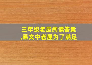 三年级老屋阅读答案,课文中老屋为了满足