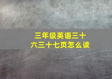 三年级英语三十六三十七页怎么读