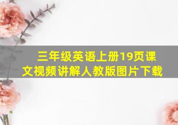 三年级英语上册19页课文视频讲解人教版图片下载