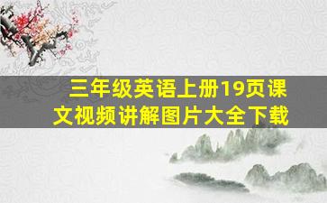 三年级英语上册19页课文视频讲解图片大全下载