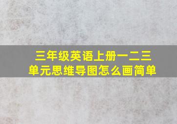 三年级英语上册一二三单元思维导图怎么画简单