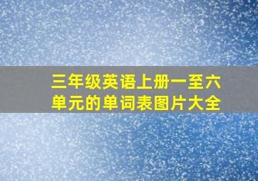 三年级英语上册一至六单元的单词表图片大全