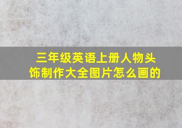 三年级英语上册人物头饰制作大全图片怎么画的