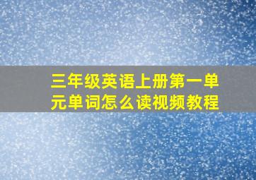 三年级英语上册第一单元单词怎么读视频教程