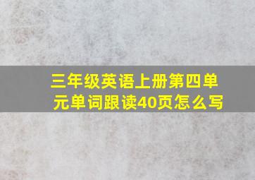 三年级英语上册第四单元单词跟读40页怎么写