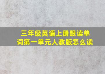 三年级英语上册跟读单词第一单元人教版怎么读