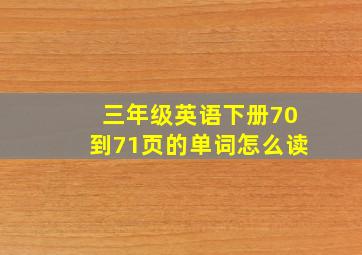 三年级英语下册70到71页的单词怎么读