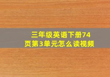 三年级英语下册74页第3单元怎么读视频