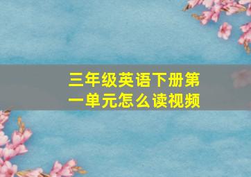 三年级英语下册第一单元怎么读视频