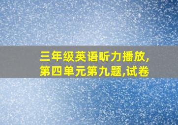 三年级英语听力播放,第四单元第九题,试卷