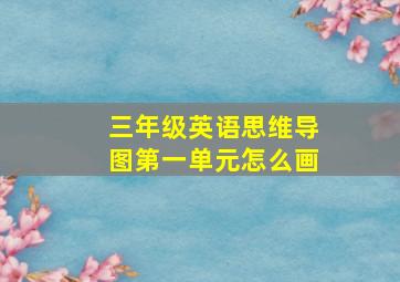 三年级英语思维导图第一单元怎么画