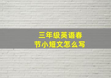 三年级英语春节小短文怎么写