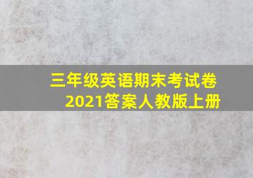 三年级英语期末考试卷2021答案人教版上册