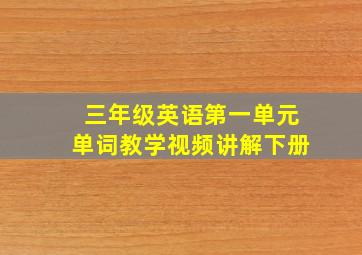 三年级英语第一单元单词教学视频讲解下册