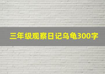 三年级观察日记乌龟300字