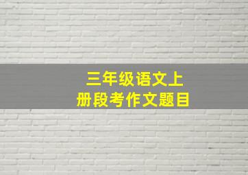 三年级语文上册段考作文题目