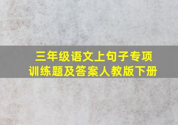 三年级语文上句子专项训练题及答案人教版下册