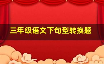 三年级语文下句型转换题