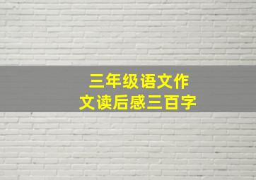 三年级语文作文读后感三百字