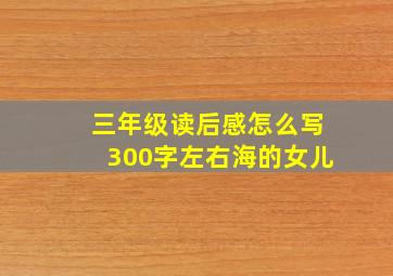 三年级读后感怎么写300字左右海的女儿