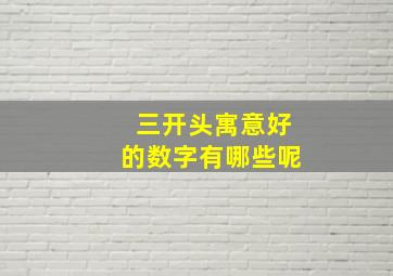 三开头寓意好的数字有哪些呢