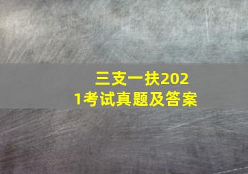 三支一扶2021考试真题及答案