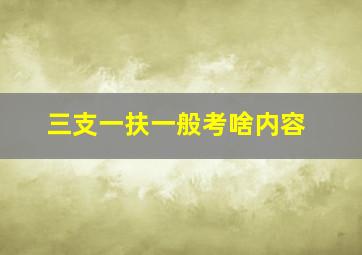 三支一扶一般考啥内容