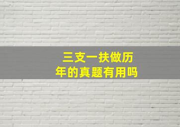 三支一扶做历年的真题有用吗