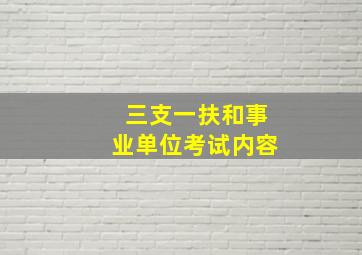 三支一扶和事业单位考试内容