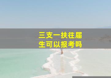 三支一扶往届生可以报考吗