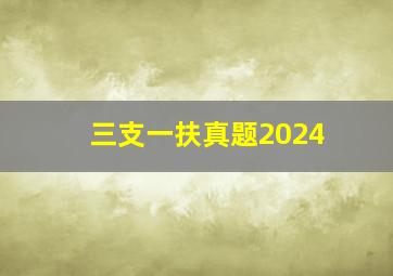 三支一扶真题2024