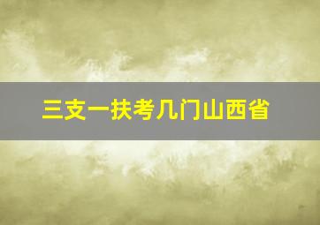 三支一扶考几门山西省