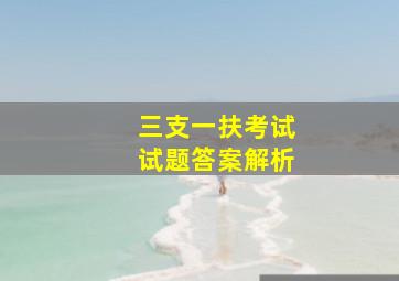 三支一扶考试试题答案解析